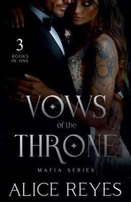 Vows of the Throne Mafia Series, 3 Books in One! by Reyes, Alice