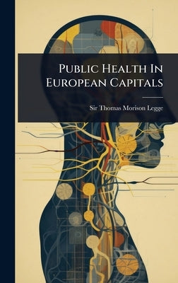 Public Health In European Capitals by Sir Thomas Morison Legge