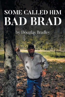 Some Called Him Bad Brad by Bradley, Douglas