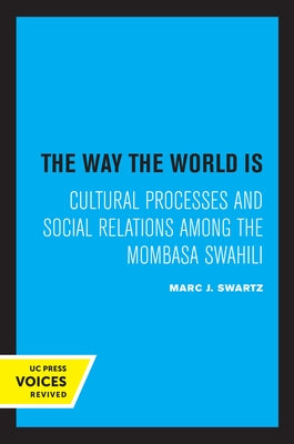 The Way the World Is: Cultural Processes and Social Relations Among the Mombasa Swahili by Swartz, Marc J.