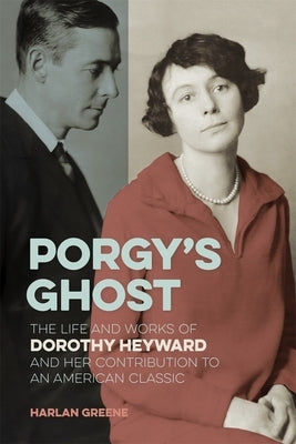 Porgy's Ghost: The Life and Works of Dorothy Heyward and Her Contribution to an American Classic by Greene, Harlan