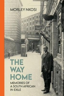 The Way Home: Memories of a South African in Exile by Nkosi, Morley Z.
