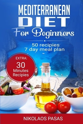 Mediterranean Diet for Beginners: A complete Guide. More than 50 Recipes, Healty and Easy to make: Breakfast, Lunch and Dinner. 2 Weeks Diet Meal Plan by Pasas, Nikolaos
