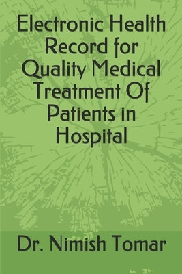 Electronic Health Record for Quality Medical Treatment Of Patients in Hospital by Tomar, Nimish