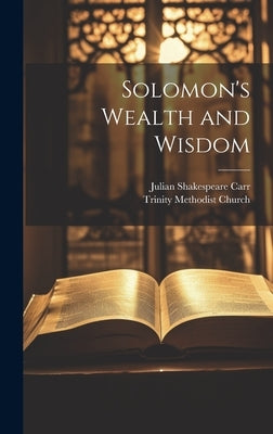 Solomon's Wealth and Wisdom by Carr, Julian Shakespeare