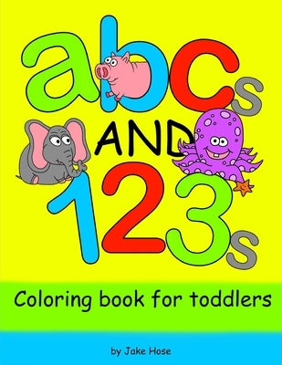 ABCs and 123s Coloring Book for Toddlers by Hose, Jake