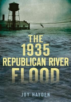 The 1935 Republican River Flood by Hayden, Joy