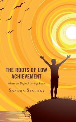 The Roots of Low Achievement: Where to Begin Altering Them by Stotsky, Sandra