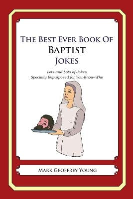 The Best Ever Book of Baptist Jokes: Lots and Lots of Jokes Specially Repurposed for You-Know-Who by Young, Mark Geoffrey