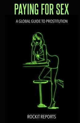Paying for Sex: A Global Guide to Prostitution by Reports, Rockit