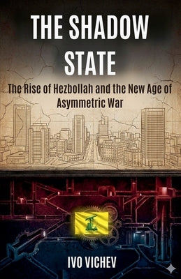 The Rise of Hezbollah and the New Age of Asymmetric War by Vichev, Ivo