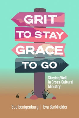 Grit to Stay Grace to Go: Staying Well in Cross-Cultural Ministry by Eenigenburg, Sue