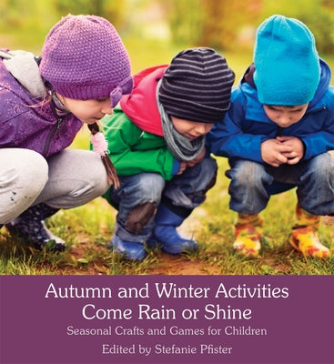 Autumn and Winter Activities Come Rain or Shine: Seasonal Crafts and Games for Children by Pfister, Stefanie