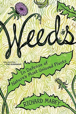 Weeds: In Defense of Nature's Most Unloved Plants by Mabey, Richard