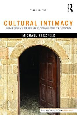 Cultural Intimacy: Social Poetics and the Real Life of States, Societies, and Institutions by Herzfeld, Michael