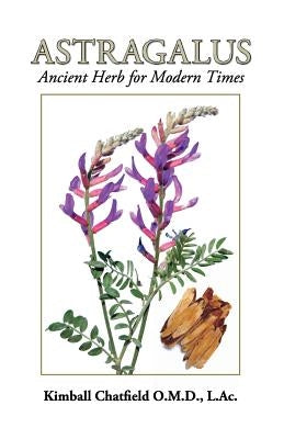 Astragalus: Ancient Herb for Modern Times by Chatfield, Kimball