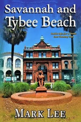 Savannah and Tybee Beach: Inside Info for a Great Low Country Trip by Lee, Mark