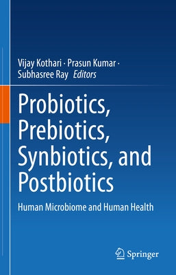 Probiotics, Prebiotics, Synbiotics, and Postbiotics: Human Microbiome and Human Health by Kothari, Vijay