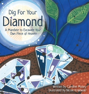 Dig For Your Diamond: A Mandate to Excavate Your Own Piece of Heaven by Mosey, Caroline
