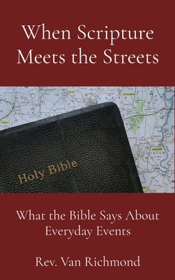 When Scripture Meets the Streets: What the Bible Says About Everyday Events by Richmond, Van