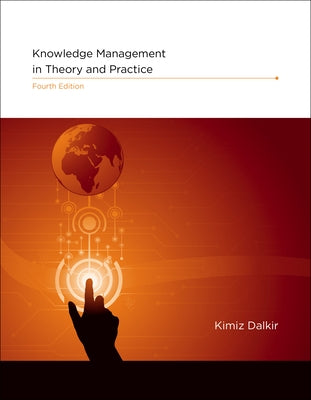 Knowledge Management in Theory and Practice, Fourth Edition by Dalkir, Kimiz