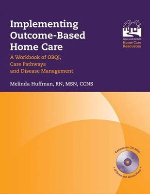 Implementing Outcome-Based Home Care: A Workbook of Obqi, Care Pathways and Disease Management: . by Huffman, Melinda