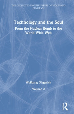 Technology and the Soul: From the Nuclear Bomb to the World Wide Web, Volume 2 by Giegerich, Wolfgang