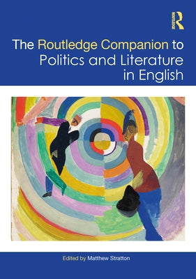 The Routledge Companion to Politics and Literature in English by Stratton, Matthew