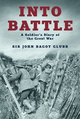 Into Battle: A Soldier's Diary of the Great War by Glubb, John