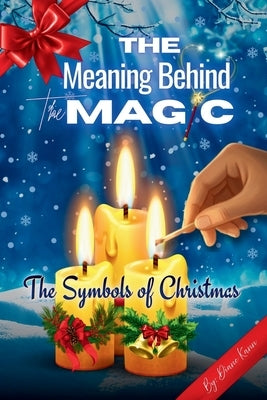 The Meaning Behind the Magic: The Symbols of Christmas by Victoria, Mary Grace