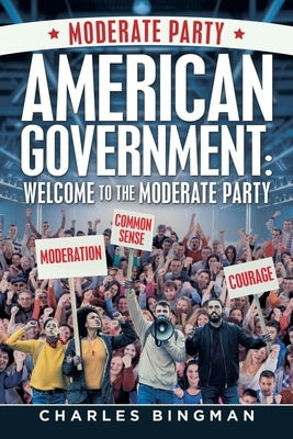 American Government: Welcome to the Moderate Party by Bingman, Charles