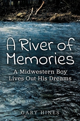 A River of Memories: A Midwestern Boy Lives Out His Dreams by Hines, Gary