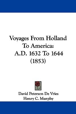 Voyages From Holland To America: A.D. 1632 To 1644 (1853) by De Vries, David Peterson