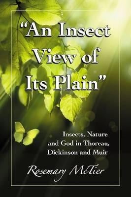 "An Insect View of Its Plain": Insects, Nature and God in Thoreau, Dickinson and Muir by McTier, Rosemary Scanlon