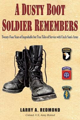 A Dusty Boot Soldier Remembers: Twenty-Four Years of Improbable but True Tales of Service with Uncle Sam's Army by Redmond, Larry A.