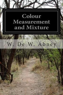 Colour Measurement and Mixture by Abney, W. De W.