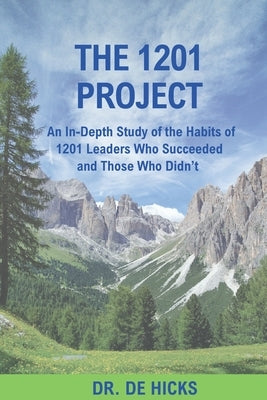 The 1201 Project: An In-Depth Study of the Habits of 1201 Leaders Who Succeeded and Those Who Didn't by Hicks, de
