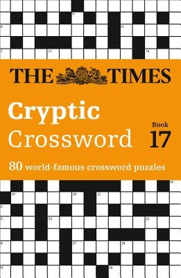 The Times Cryptic Crossword Book 17: 80 World-Famous Crossword Puzzles by The Times Mind Games