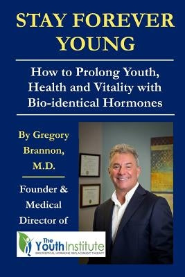 Stay Forever Young: How To Prolong Youth, Health and Vitality with Bio-identical Hormones by Campbell, Johanna