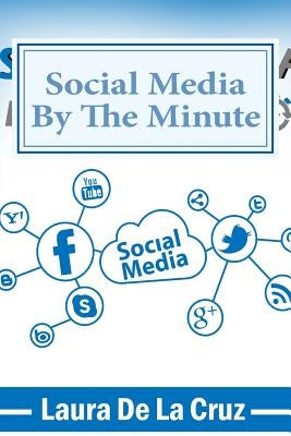 Social Media By The Minute: A workbook for the over-worked, over-stressed, over-burdened small business-owner who wants to do social media but doe by De La Cruz, Laura