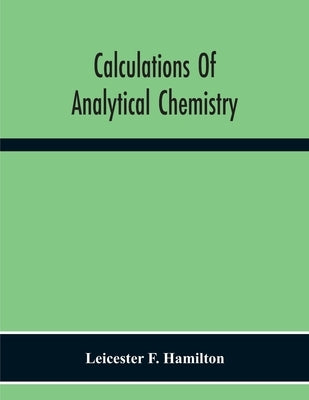 Calculations Of Analytical Chemistry by F. Hamilton, Leicester