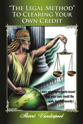 The Legal Method to clearing your own credit by Vanderpool, Sherri