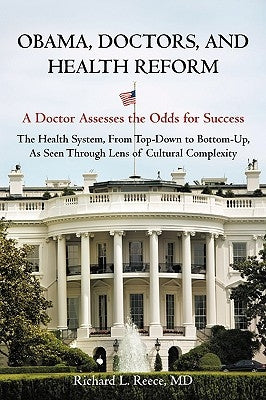 Obama, Doctors, and Health Reform: A Doctor Assesses the Odds for Success by Reece, Richard L.