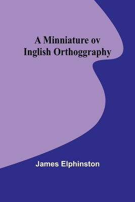 A Minniature ov Inglish Orthoggraphy by Elphinston, James