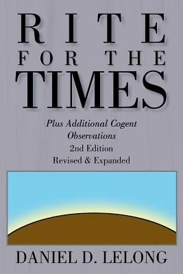 Rite for the Times: Plus Additional Cogent Observations by Lelong, Daniel D.