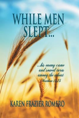 While Men Slept...: ...His Enemy Came and Sowed Tares Among the Wheat by Romero, Karen Frazier