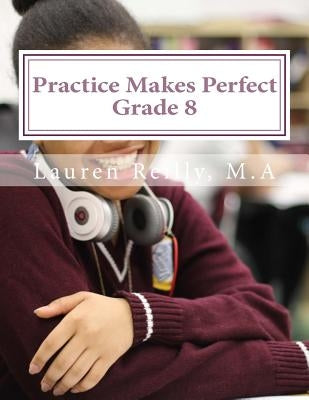Practice Makes Perfect: Grade 8 by Reilly M. a., Lauren Elizabeth