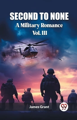 Second to None A Military Romance Vol. III by Grant, James