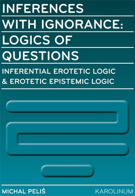 Inferences with Ignorance: Logics of Questions by Pelis, Michal