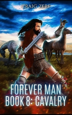 The Forever Man - CAVALRY - Book 8: A post apocalyptic, epic, urban fantasy by Zerf, Craig